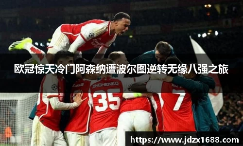 欧冠惊天冷门阿森纳遭波尔图逆转无缘八强之旅