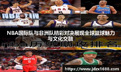 NBA国际队与非洲队精彩对决展现全球篮球魅力与文化交融