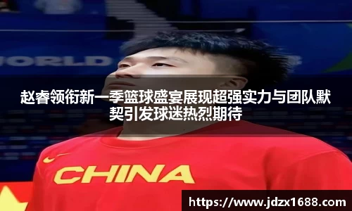 赵睿领衔新一季篮球盛宴展现超强实力与团队默契引发球迷热烈期待