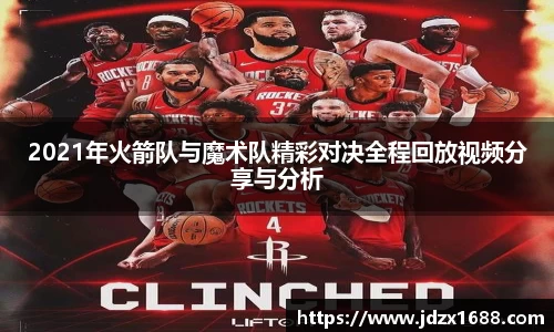 2021年火箭队与魔术队精彩对决全程回放视频分享与分析