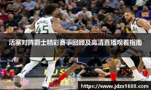 活塞对阵爵士精彩赛事回顾及高清直播观看指南